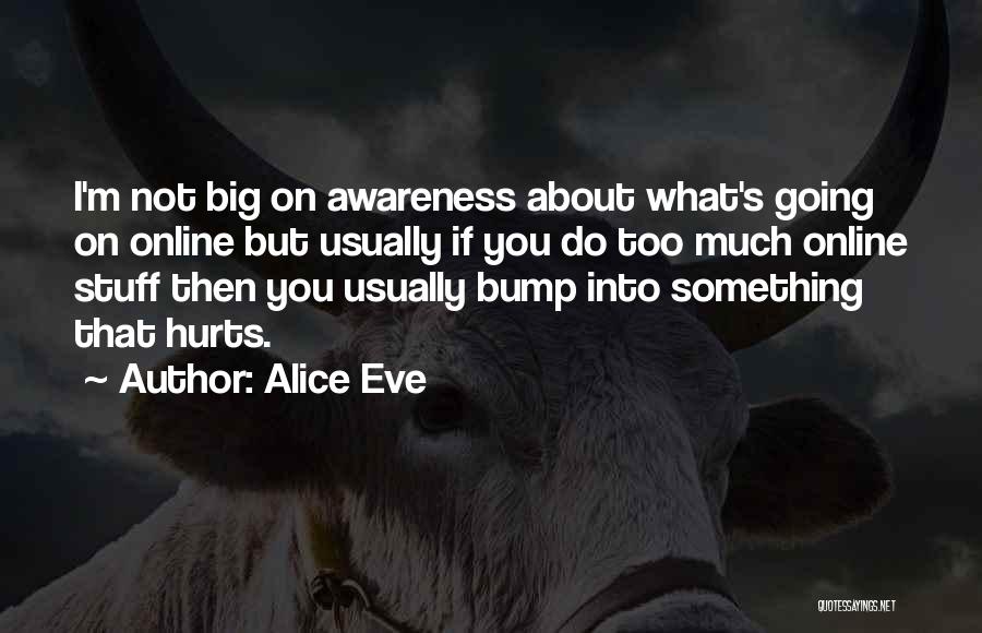 Alice Eve Quotes: I'm Not Big On Awareness About What's Going On Online But Usually If You Do Too Much Online Stuff Then
