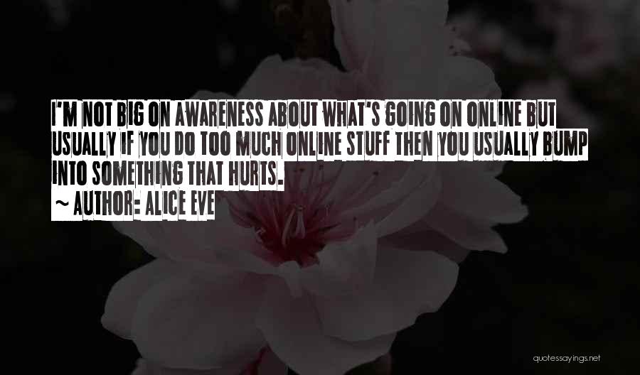 Alice Eve Quotes: I'm Not Big On Awareness About What's Going On Online But Usually If You Do Too Much Online Stuff Then