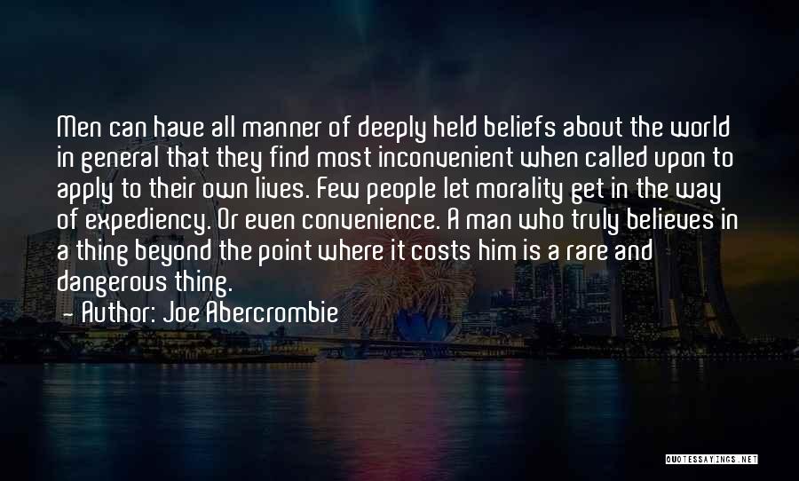 Joe Abercrombie Quotes: Men Can Have All Manner Of Deeply Held Beliefs About The World In General That They Find Most Inconvenient When