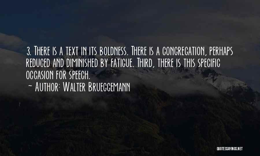 Walter Brueggemann Quotes: 3. There Is A Text In Its Boldness. There Is A Congregation, Perhaps Reduced And Diminished By Fatigue. Third, There