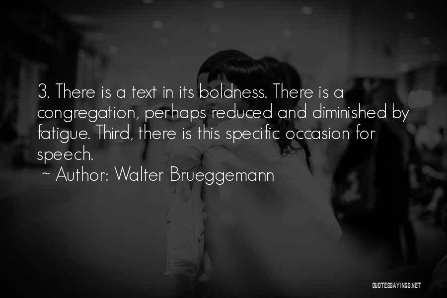Walter Brueggemann Quotes: 3. There Is A Text In Its Boldness. There Is A Congregation, Perhaps Reduced And Diminished By Fatigue. Third, There