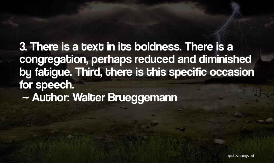 Walter Brueggemann Quotes: 3. There Is A Text In Its Boldness. There Is A Congregation, Perhaps Reduced And Diminished By Fatigue. Third, There