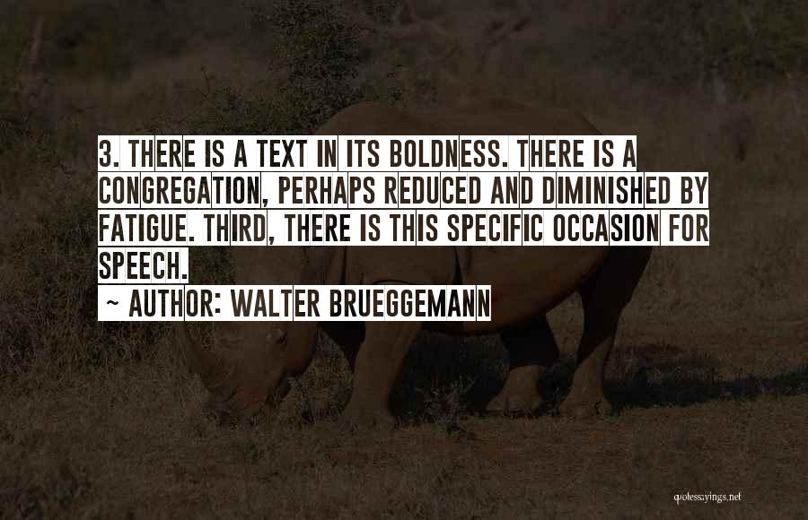 Walter Brueggemann Quotes: 3. There Is A Text In Its Boldness. There Is A Congregation, Perhaps Reduced And Diminished By Fatigue. Third, There