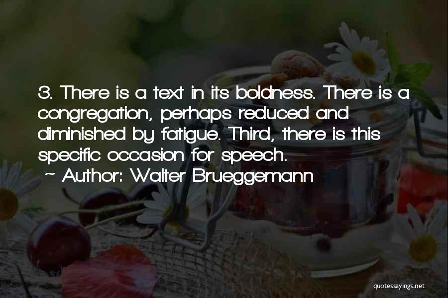 Walter Brueggemann Quotes: 3. There Is A Text In Its Boldness. There Is A Congregation, Perhaps Reduced And Diminished By Fatigue. Third, There