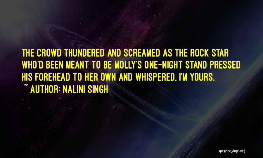 Nalini Singh Quotes: The Crowd Thundered And Screamed As The Rock Star Who'd Been Meant To Be Molly's One-night Stand Pressed His Forehead