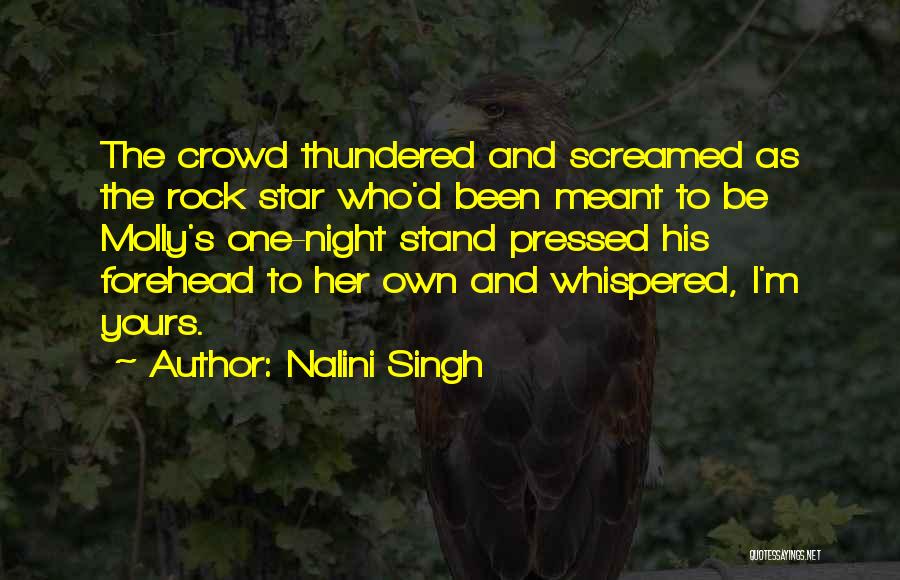Nalini Singh Quotes: The Crowd Thundered And Screamed As The Rock Star Who'd Been Meant To Be Molly's One-night Stand Pressed His Forehead