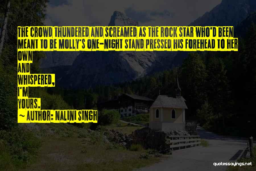 Nalini Singh Quotes: The Crowd Thundered And Screamed As The Rock Star Who'd Been Meant To Be Molly's One-night Stand Pressed His Forehead