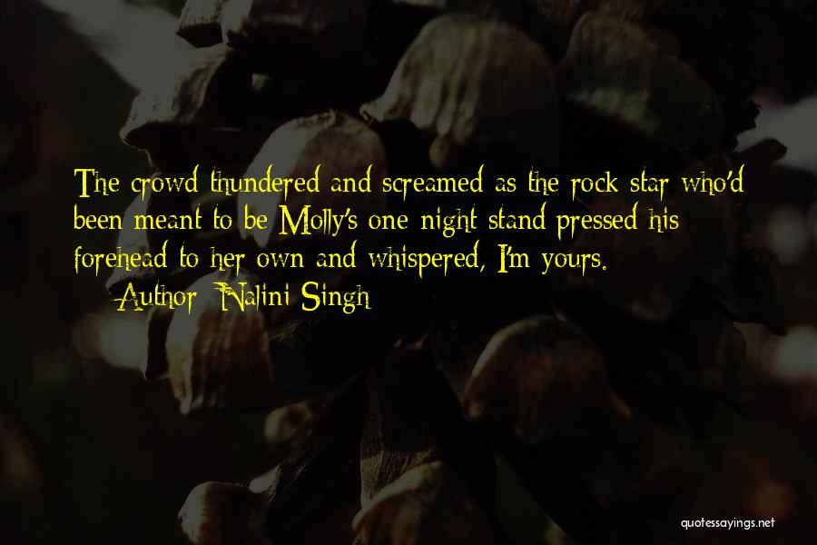 Nalini Singh Quotes: The Crowd Thundered And Screamed As The Rock Star Who'd Been Meant To Be Molly's One-night Stand Pressed His Forehead