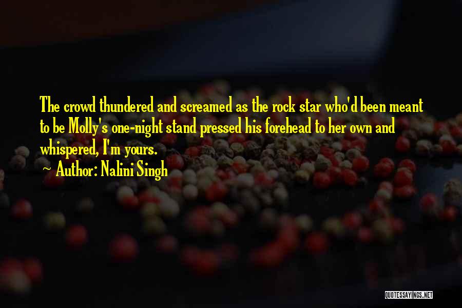Nalini Singh Quotes: The Crowd Thundered And Screamed As The Rock Star Who'd Been Meant To Be Molly's One-night Stand Pressed His Forehead