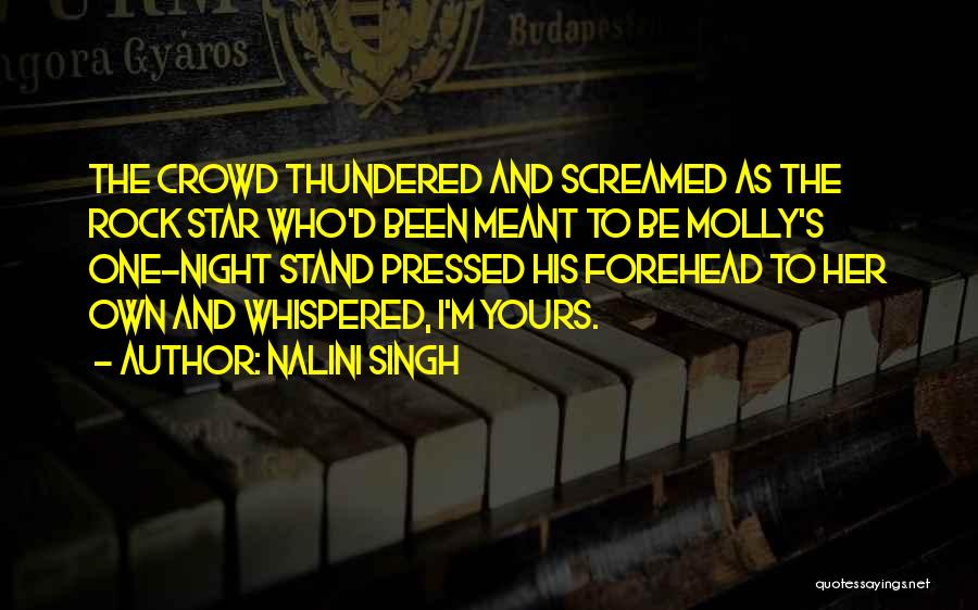 Nalini Singh Quotes: The Crowd Thundered And Screamed As The Rock Star Who'd Been Meant To Be Molly's One-night Stand Pressed His Forehead