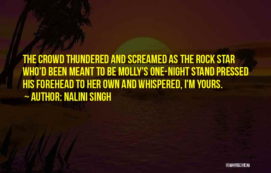 Nalini Singh Quotes: The Crowd Thundered And Screamed As The Rock Star Who'd Been Meant To Be Molly's One-night Stand Pressed His Forehead