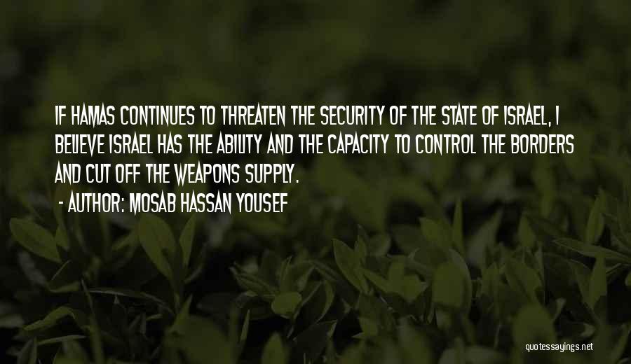 Mosab Hassan Yousef Quotes: If Hamas Continues To Threaten The Security Of The State Of Israel, I Believe Israel Has The Ability And The