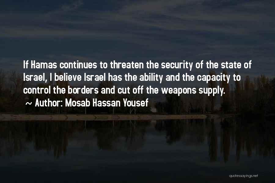 Mosab Hassan Yousef Quotes: If Hamas Continues To Threaten The Security Of The State Of Israel, I Believe Israel Has The Ability And The