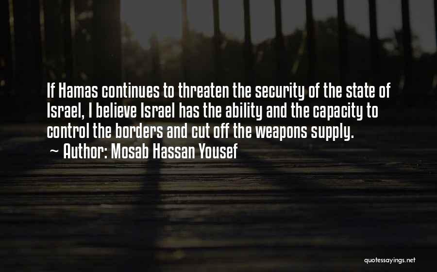 Mosab Hassan Yousef Quotes: If Hamas Continues To Threaten The Security Of The State Of Israel, I Believe Israel Has The Ability And The