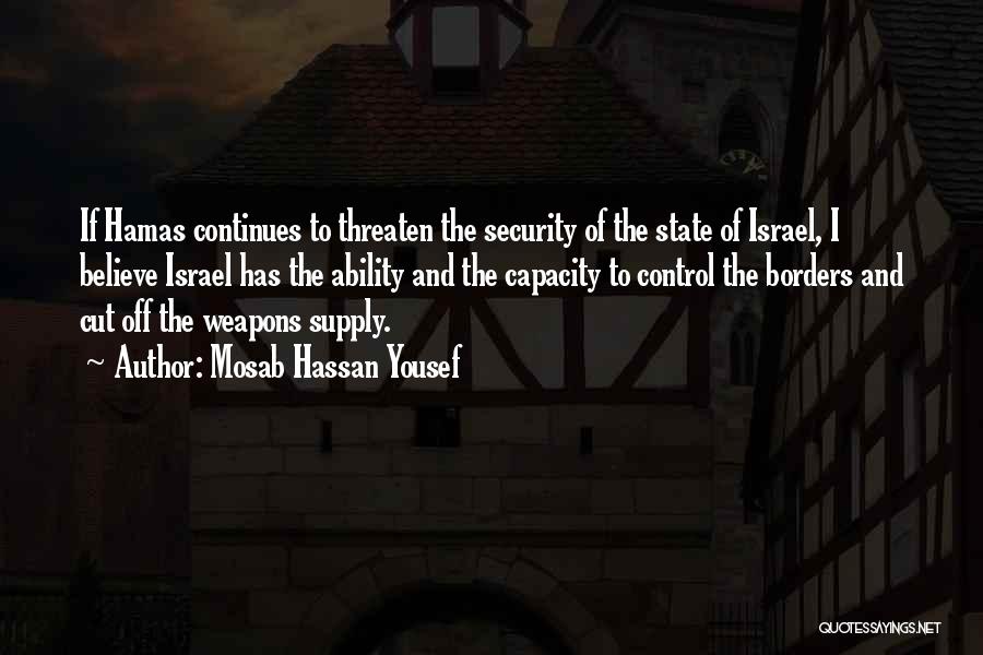 Mosab Hassan Yousef Quotes: If Hamas Continues To Threaten The Security Of The State Of Israel, I Believe Israel Has The Ability And The