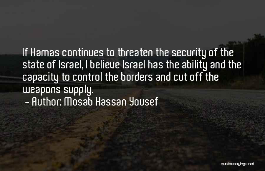 Mosab Hassan Yousef Quotes: If Hamas Continues To Threaten The Security Of The State Of Israel, I Believe Israel Has The Ability And The