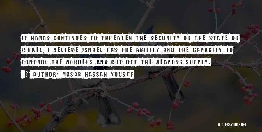 Mosab Hassan Yousef Quotes: If Hamas Continues To Threaten The Security Of The State Of Israel, I Believe Israel Has The Ability And The