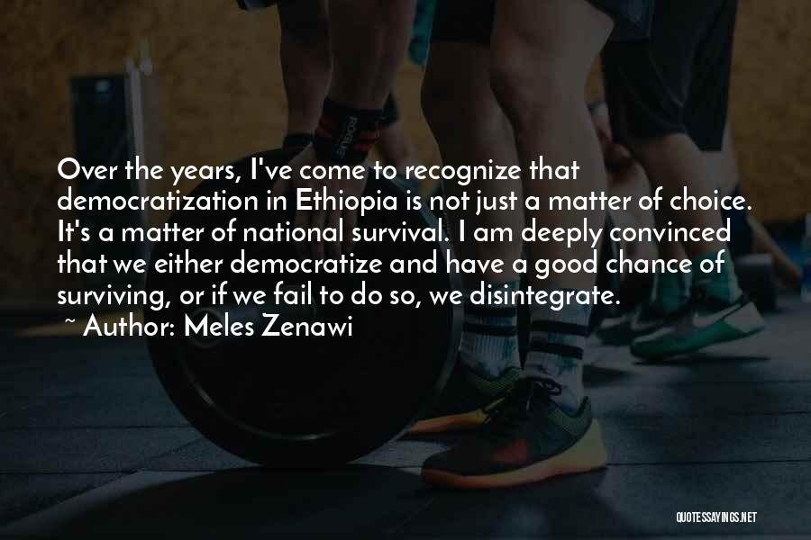 Meles Zenawi Quotes: Over The Years, I've Come To Recognize That Democratization In Ethiopia Is Not Just A Matter Of Choice. It's A