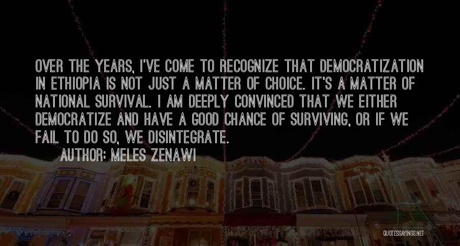 Meles Zenawi Quotes: Over The Years, I've Come To Recognize That Democratization In Ethiopia Is Not Just A Matter Of Choice. It's A