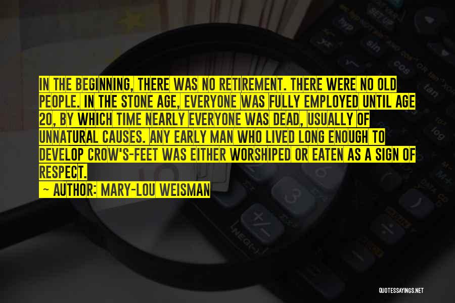 Mary-Lou Weisman Quotes: In The Beginning, There Was No Retirement. There Were No Old People. In The Stone Age, Everyone Was Fully Employed