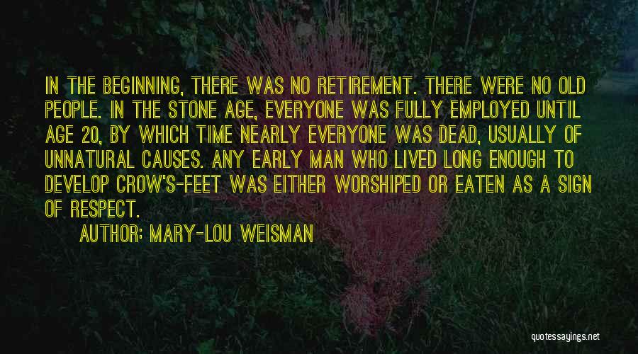 Mary-Lou Weisman Quotes: In The Beginning, There Was No Retirement. There Were No Old People. In The Stone Age, Everyone Was Fully Employed