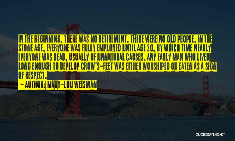 Mary-Lou Weisman Quotes: In The Beginning, There Was No Retirement. There Were No Old People. In The Stone Age, Everyone Was Fully Employed