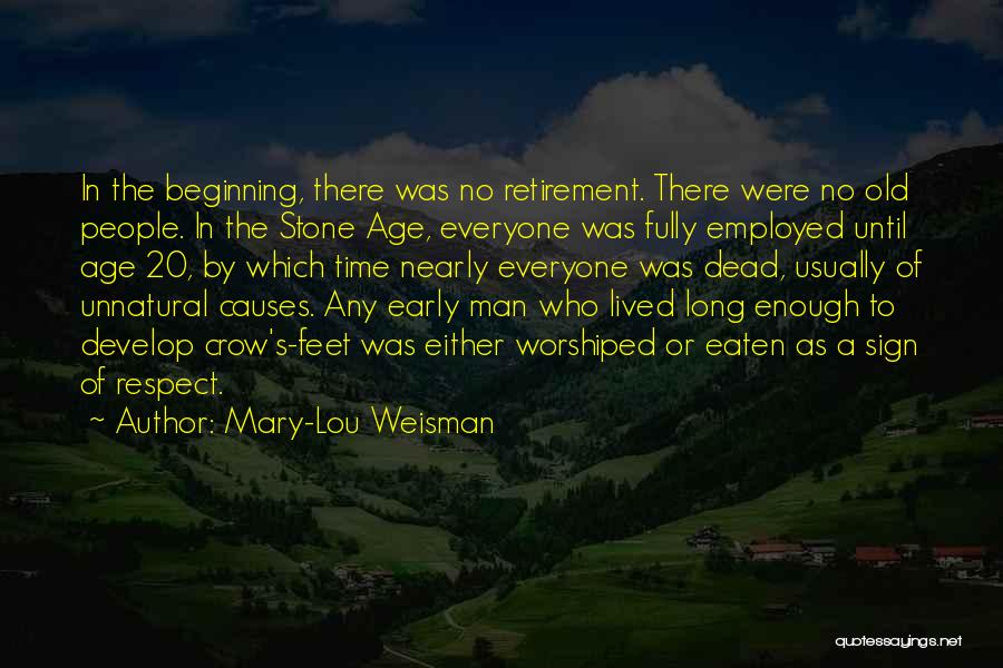 Mary-Lou Weisman Quotes: In The Beginning, There Was No Retirement. There Were No Old People. In The Stone Age, Everyone Was Fully Employed