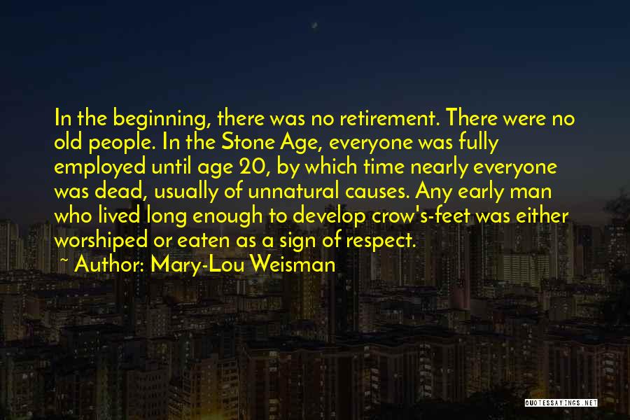 Mary-Lou Weisman Quotes: In The Beginning, There Was No Retirement. There Were No Old People. In The Stone Age, Everyone Was Fully Employed