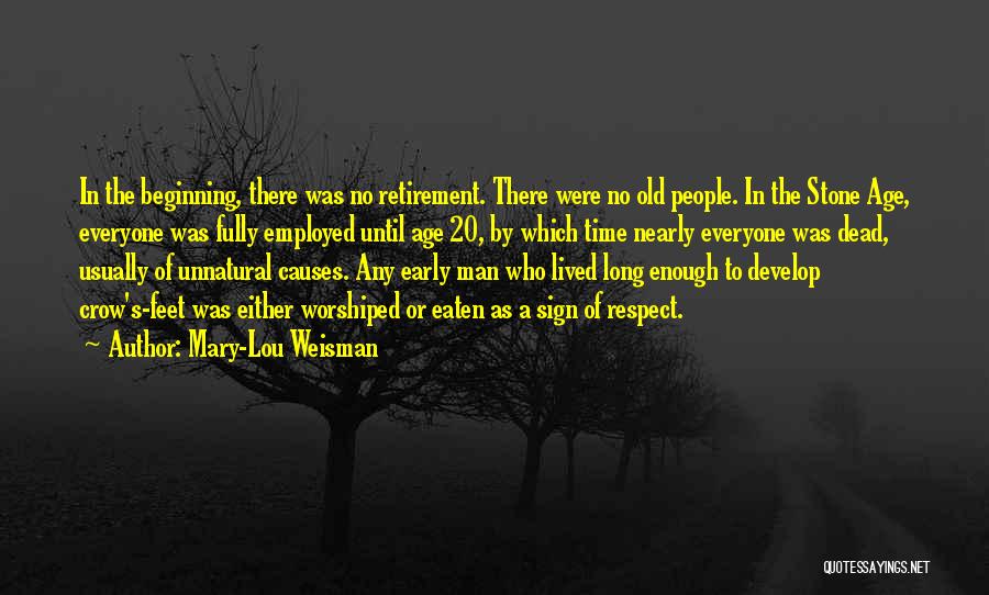 Mary-Lou Weisman Quotes: In The Beginning, There Was No Retirement. There Were No Old People. In The Stone Age, Everyone Was Fully Employed