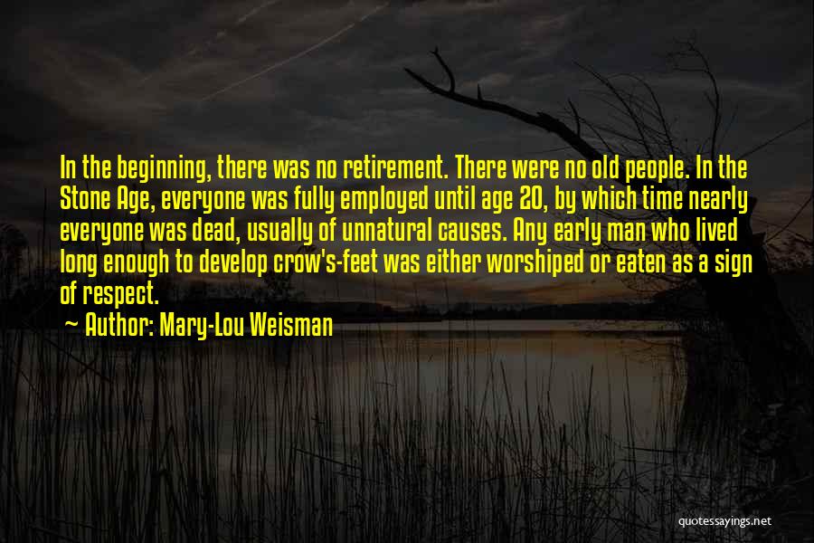 Mary-Lou Weisman Quotes: In The Beginning, There Was No Retirement. There Were No Old People. In The Stone Age, Everyone Was Fully Employed