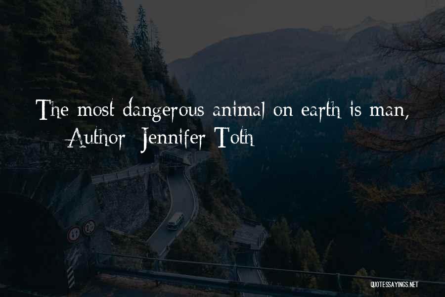 Jennifer Toth Quotes: The Most Dangerous Animal On Earth Is Man,