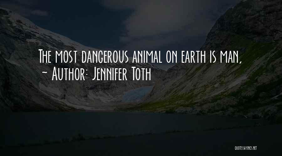 Jennifer Toth Quotes: The Most Dangerous Animal On Earth Is Man,