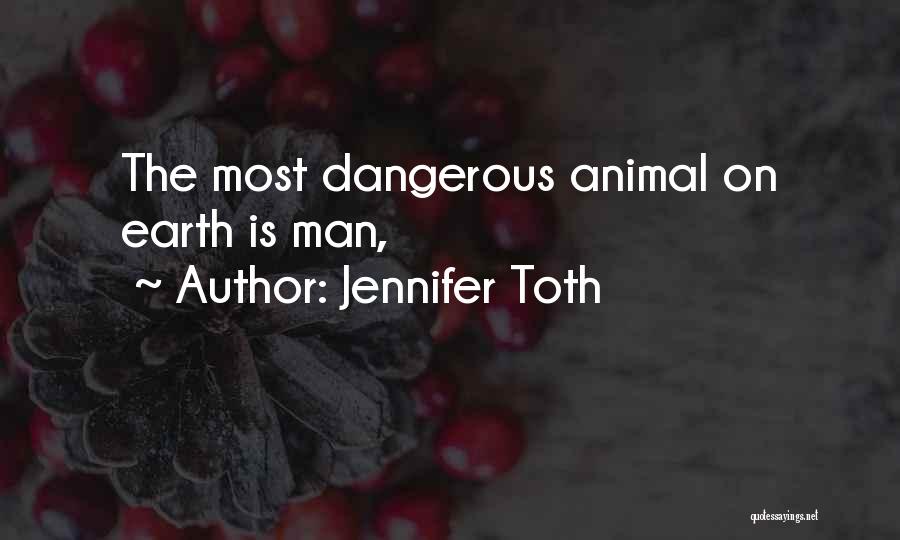 Jennifer Toth Quotes: The Most Dangerous Animal On Earth Is Man,