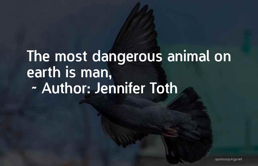 Jennifer Toth Quotes: The Most Dangerous Animal On Earth Is Man,