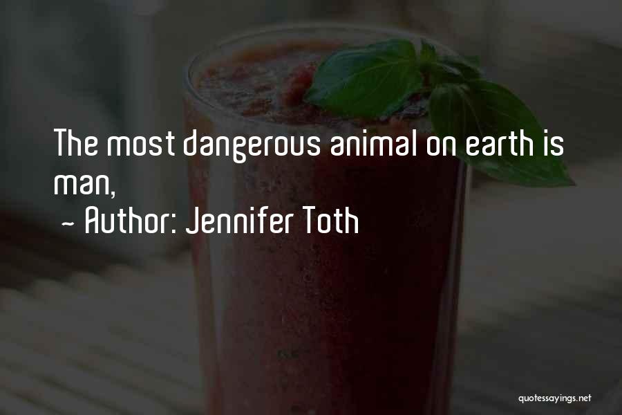 Jennifer Toth Quotes: The Most Dangerous Animal On Earth Is Man,
