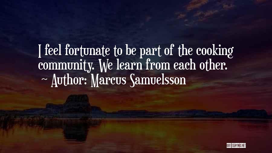Marcus Samuelsson Quotes: I Feel Fortunate To Be Part Of The Cooking Community. We Learn From Each Other.