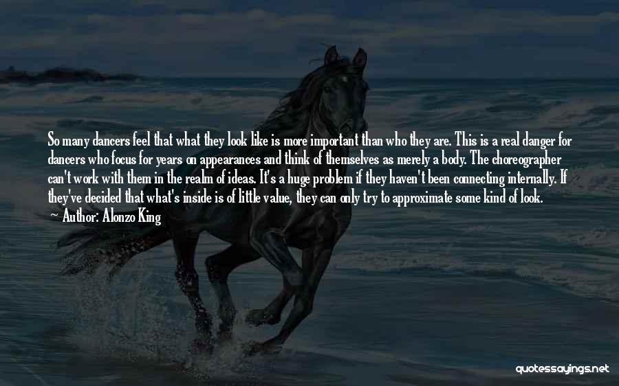 Alonzo King Quotes: So Many Dancers Feel That What They Look Like Is More Important Than Who They Are. This Is A Real