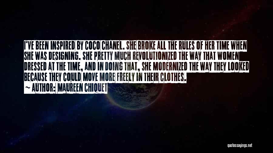 Maureen Chiquet Quotes: I've Been Inspired By Coco Chanel. She Broke All The Rules Of Her Time When She Was Designing. She Pretty