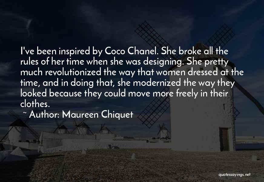 Maureen Chiquet Quotes: I've Been Inspired By Coco Chanel. She Broke All The Rules Of Her Time When She Was Designing. She Pretty