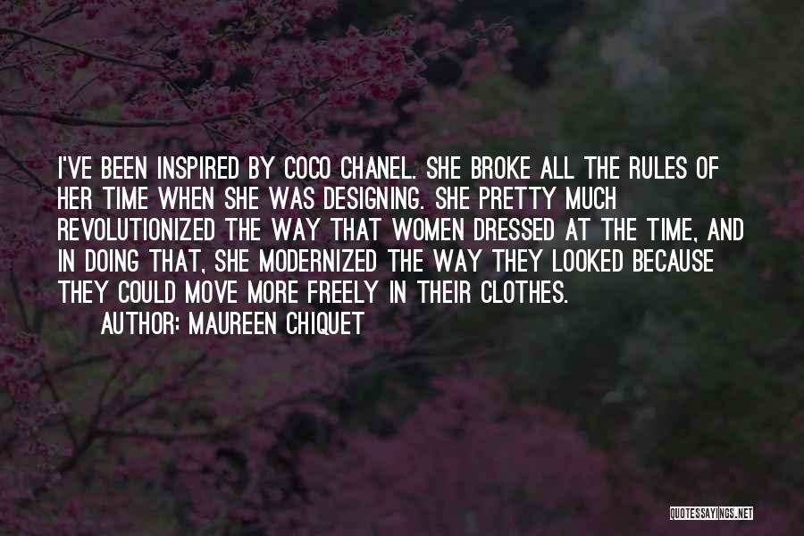 Maureen Chiquet Quotes: I've Been Inspired By Coco Chanel. She Broke All The Rules Of Her Time When She Was Designing. She Pretty