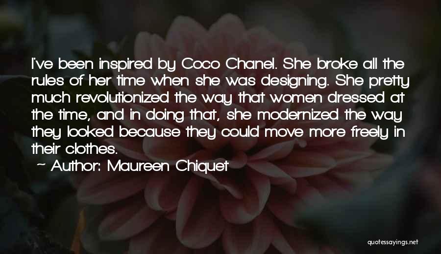 Maureen Chiquet Quotes: I've Been Inspired By Coco Chanel. She Broke All The Rules Of Her Time When She Was Designing. She Pretty