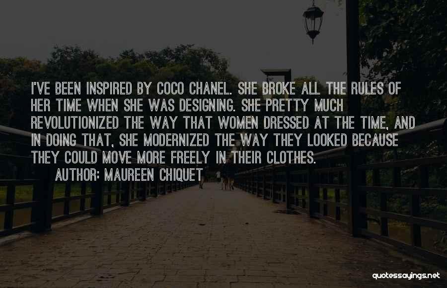 Maureen Chiquet Quotes: I've Been Inspired By Coco Chanel. She Broke All The Rules Of Her Time When She Was Designing. She Pretty