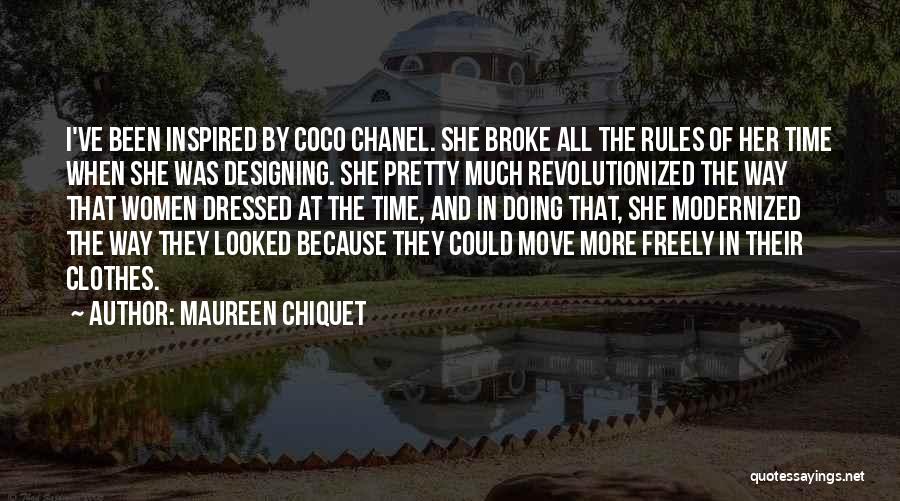 Maureen Chiquet Quotes: I've Been Inspired By Coco Chanel. She Broke All The Rules Of Her Time When She Was Designing. She Pretty