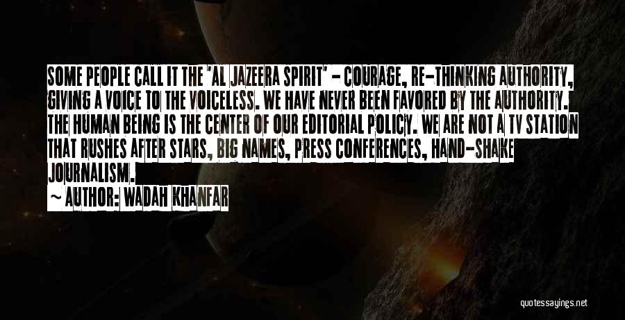 Wadah Khanfar Quotes: Some People Call It The 'al Jazeera Spirit' - Courage, Re-thinking Authority, Giving A Voice To The Voiceless. We Have