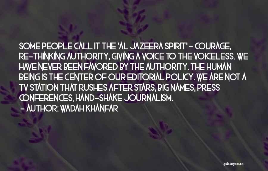 Wadah Khanfar Quotes: Some People Call It The 'al Jazeera Spirit' - Courage, Re-thinking Authority, Giving A Voice To The Voiceless. We Have