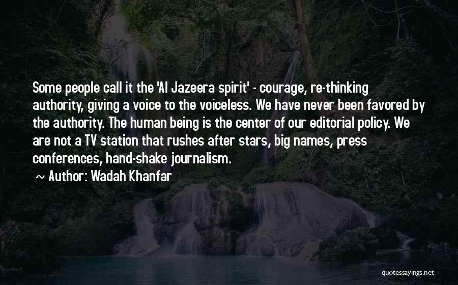 Wadah Khanfar Quotes: Some People Call It The 'al Jazeera Spirit' - Courage, Re-thinking Authority, Giving A Voice To The Voiceless. We Have