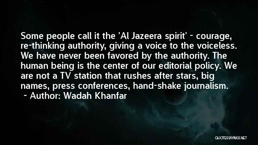 Wadah Khanfar Quotes: Some People Call It The 'al Jazeera Spirit' - Courage, Re-thinking Authority, Giving A Voice To The Voiceless. We Have