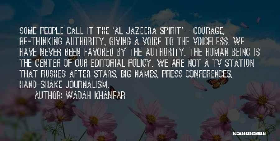 Wadah Khanfar Quotes: Some People Call It The 'al Jazeera Spirit' - Courage, Re-thinking Authority, Giving A Voice To The Voiceless. We Have