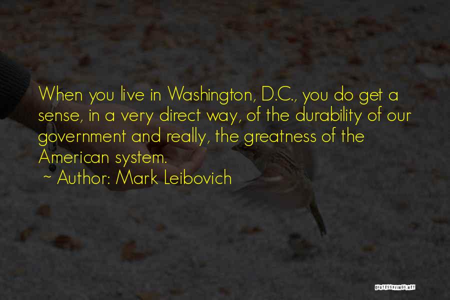 Mark Leibovich Quotes: When You Live In Washington, D.c., You Do Get A Sense, In A Very Direct Way, Of The Durability Of