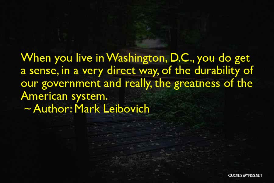 Mark Leibovich Quotes: When You Live In Washington, D.c., You Do Get A Sense, In A Very Direct Way, Of The Durability Of